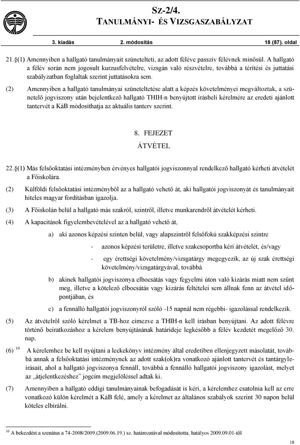 (2) Amennyiben a hallgató tanulmányai szüneteltetése alatt a képzés követelményei megváltoztak, a szünetelő jogviszony után bejelentkező hallgató THIH-n benyújtott írásbeli kérelmére az eredeti
