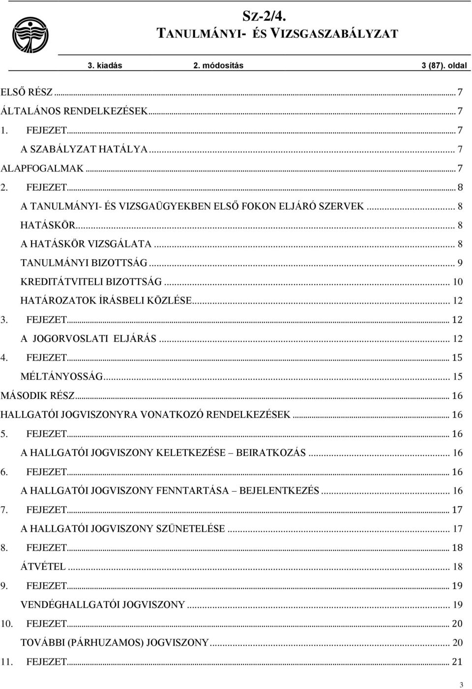 .. 15 MÁSODIK RÉSZ... 16 HALLGATÓI JOGVISZONYRA VONATKOZÓ RENDELKEZÉSEK... 16 5. FEJEZET... 16 A HALLGATÓI JOGVISZONY KELETKEZÉSE BEIRATKOZÁS... 16 6. FEJEZET... 16 A HALLGATÓI JOGVISZONY FENNTARTÁSA BEJELENTKEZÉS.