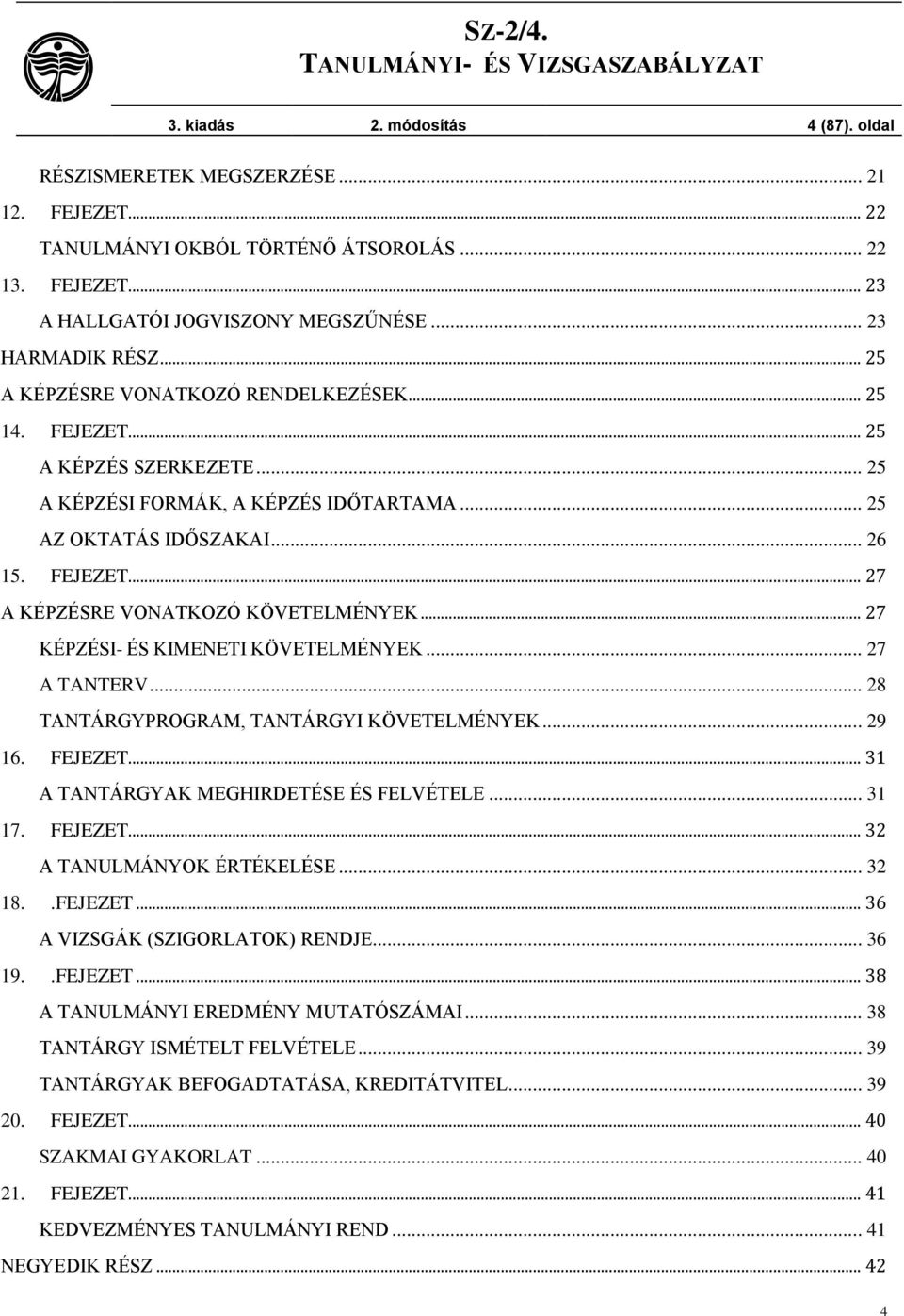 .. 27 KÉPZÉSI- ÉS KIMENETI KÖVETELMÉNYEK... 27 A TANTERV... 28 TANTÁRGYPROGRAM, TANTÁRGYI KÖVETELMÉNYEK... 29 16. FEJEZET... 31 A TANTÁRGYAK MEGHIRDETÉSE ÉS FELVÉTELE... 31 17. FEJEZET... 32 A TANULMÁNYOK ÉRTÉKELÉSE.