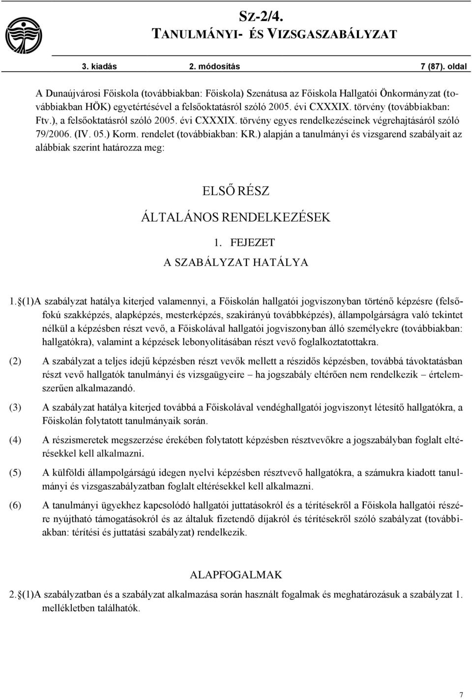 ) alapján a tanulmányi és vizsgarend szabályait az alábbiak szerint határozza meg: ELSŐ RÉSZ ÁLTALÁNOS RENDELKEZÉSEK 1. FEJEZET A SZABÁLYZAT HATÁLYA 1.