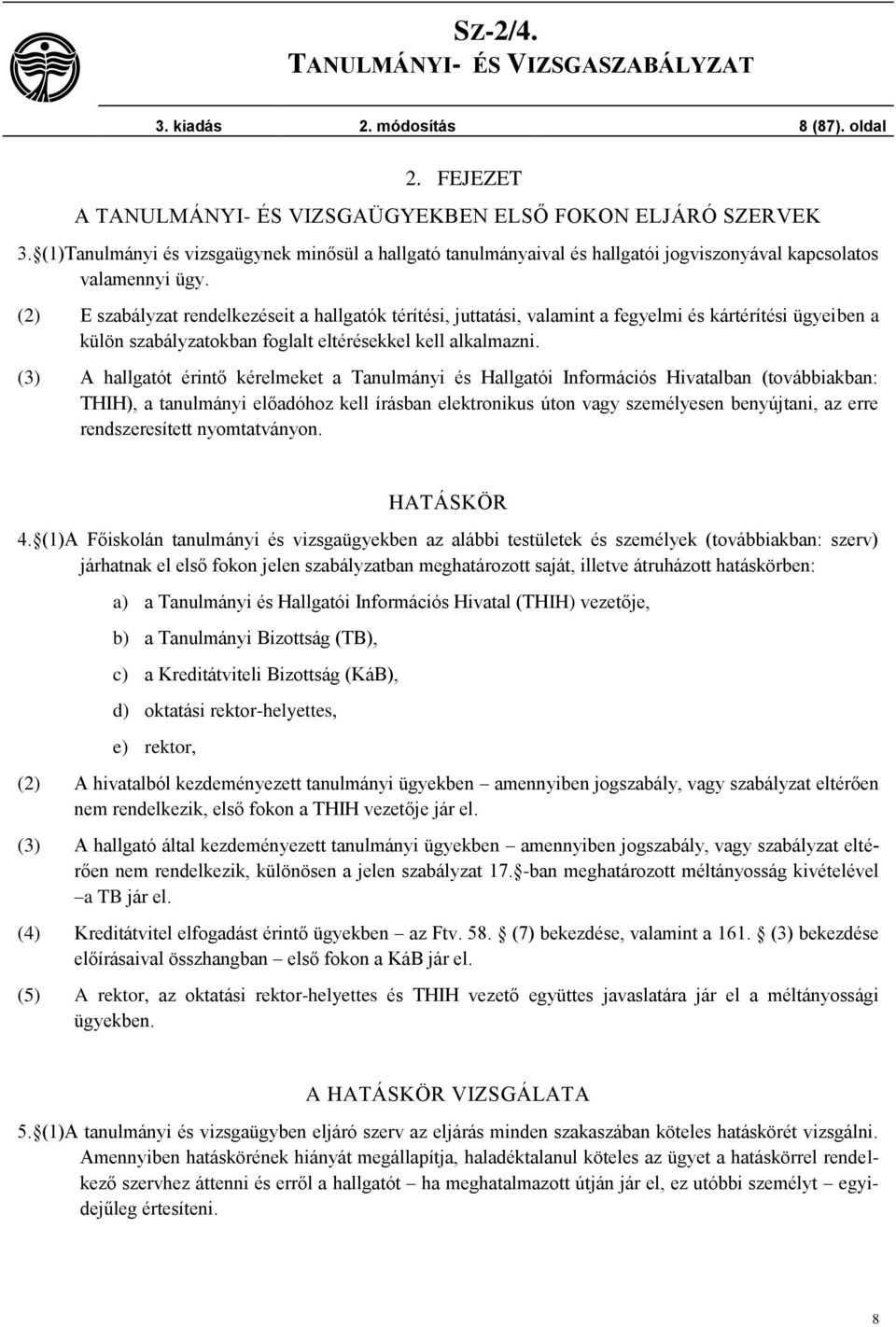 (2) E szabályzat rendelkezéseit a hallgatók térítési, juttatási, valamint a fegyelmi és kártérítési ügyeiben a külön szabályzatokban foglalt eltérésekkel kell alkalmazni.
