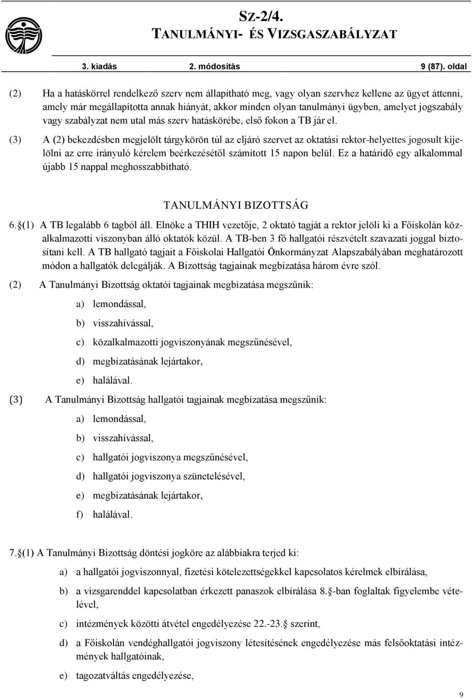 jogszabály vagy szabályzat nem utal más szerv hatáskörébe, első fokon a TB jár el.