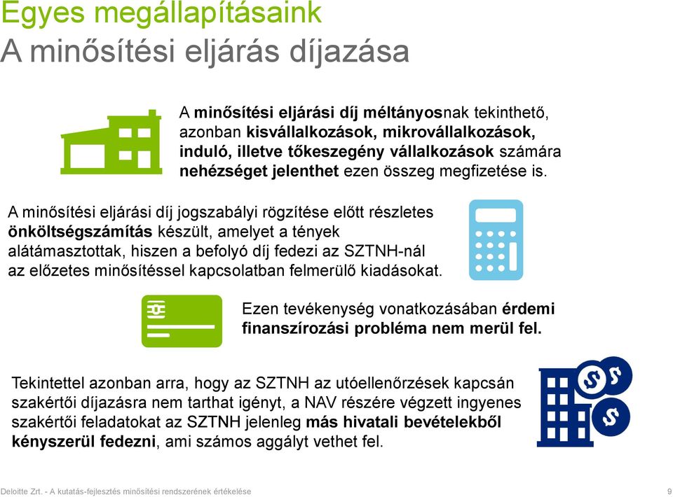 A minősítési eljárási díj jogszabályi rögzítése előtt részletes önköltségszámítás készült, amelyet a tények alátámasztottak, hiszen a befolyó díj fedezi az SZTNH-nál az előzetes minősítéssel