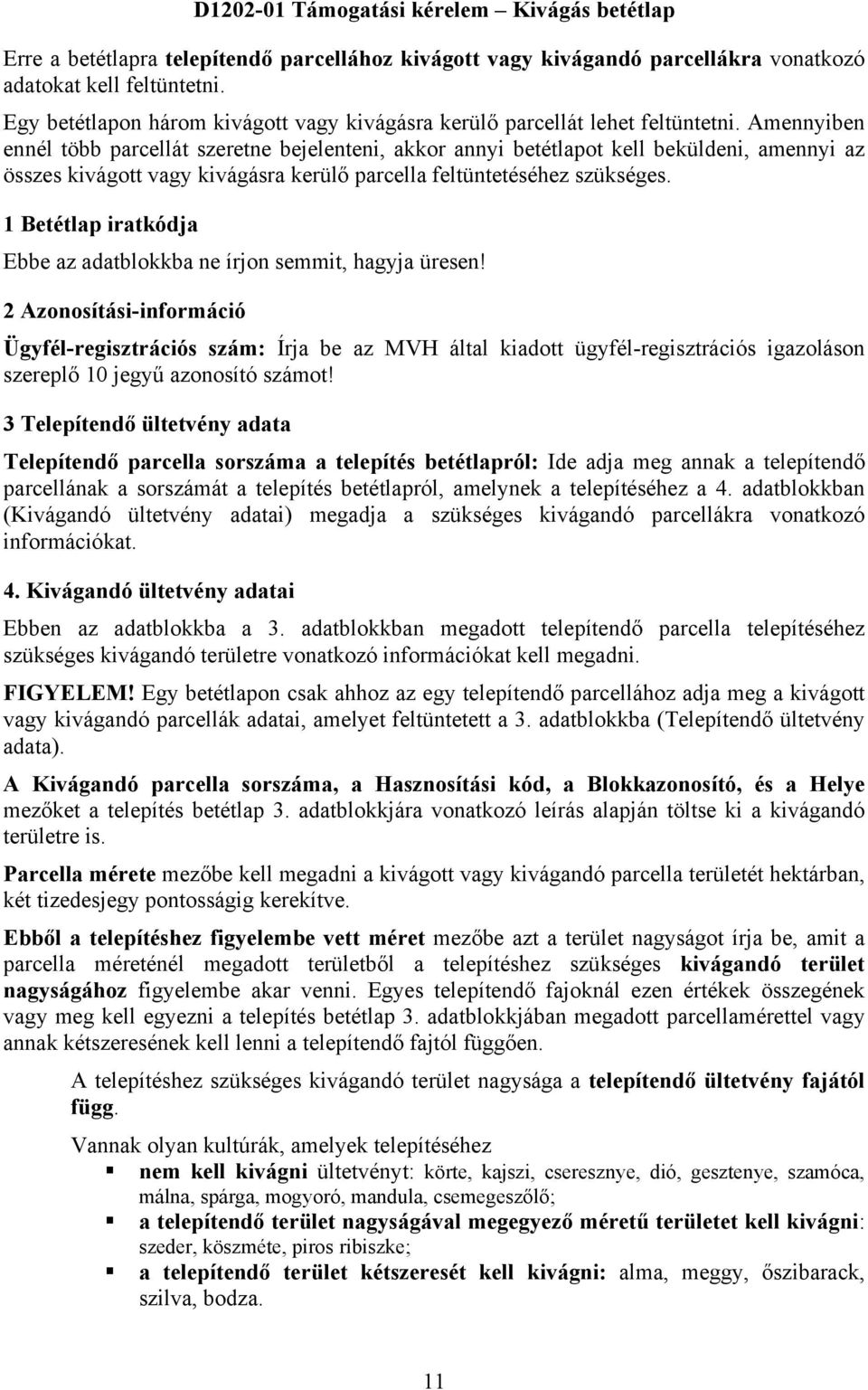 Amennyiben ennél több parcellát szeretne bejelenteni, akkor annyi betétlapot kell beküldeni, amennyi az összes kivágott vagy kivágásra kerülő parcella feltüntetéséhez szükséges.