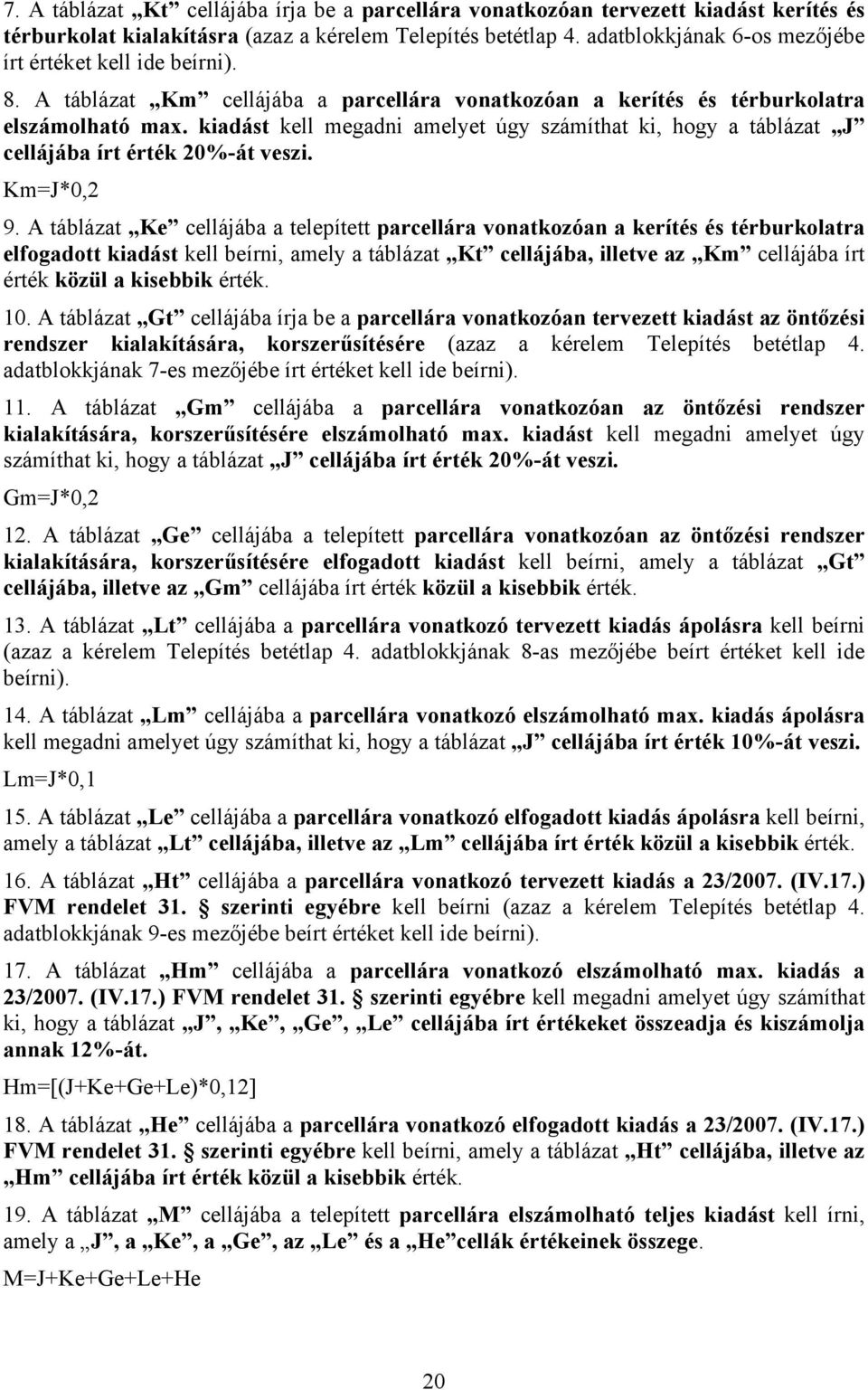 kiadást kell megadni amelyet úgy számíthat ki, hogy a táblázat J cellájába írt érték 20%-át veszi. Km=J*0,2 9.