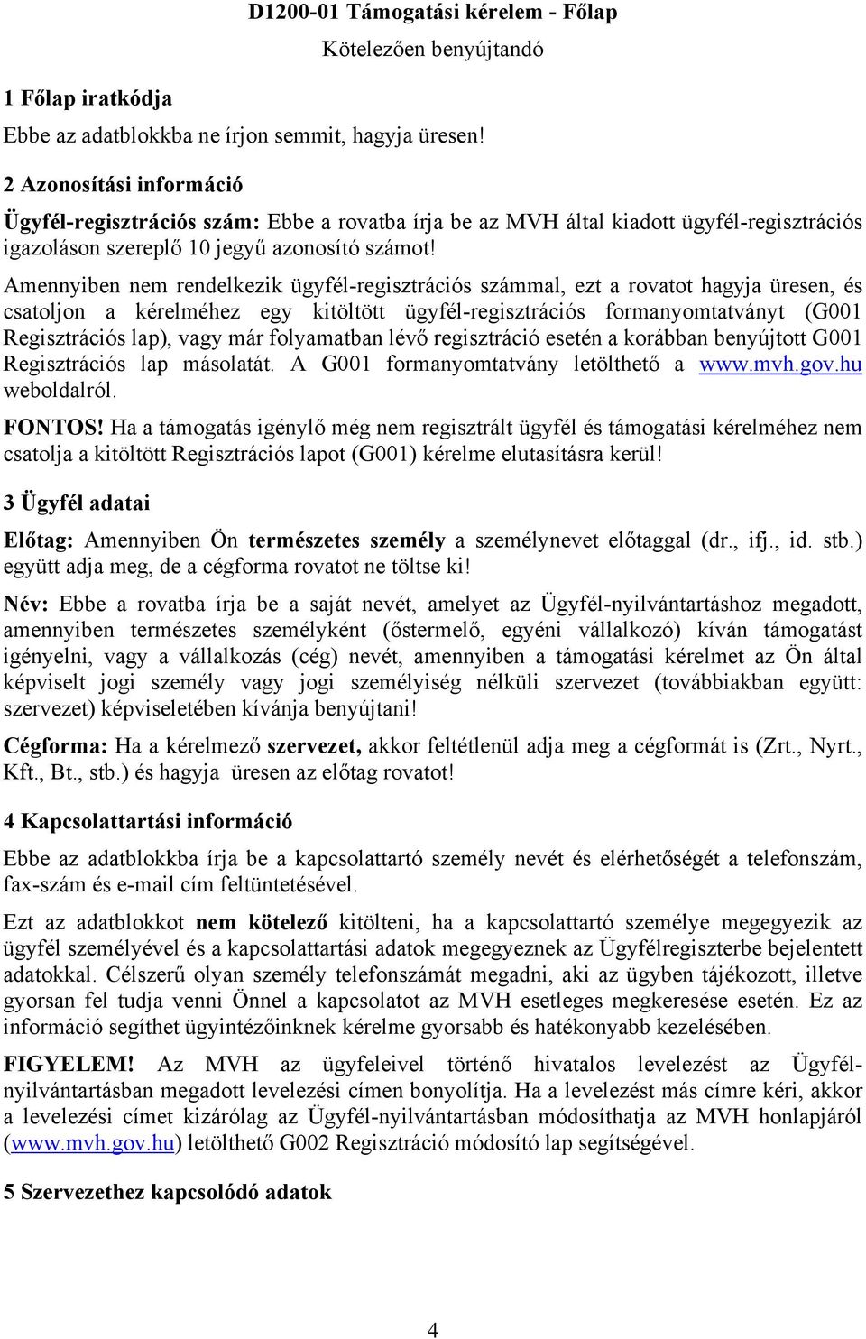 Amennyiben nem rendelkezik ügyfél-regisztrációs számmal, ezt a rovatot hagyja üresen, és csatoljon a kérelméhez egy kitöltött ügyfél-regisztrációs formanyomtatványt (G001 Regisztrációs lap), vagy már