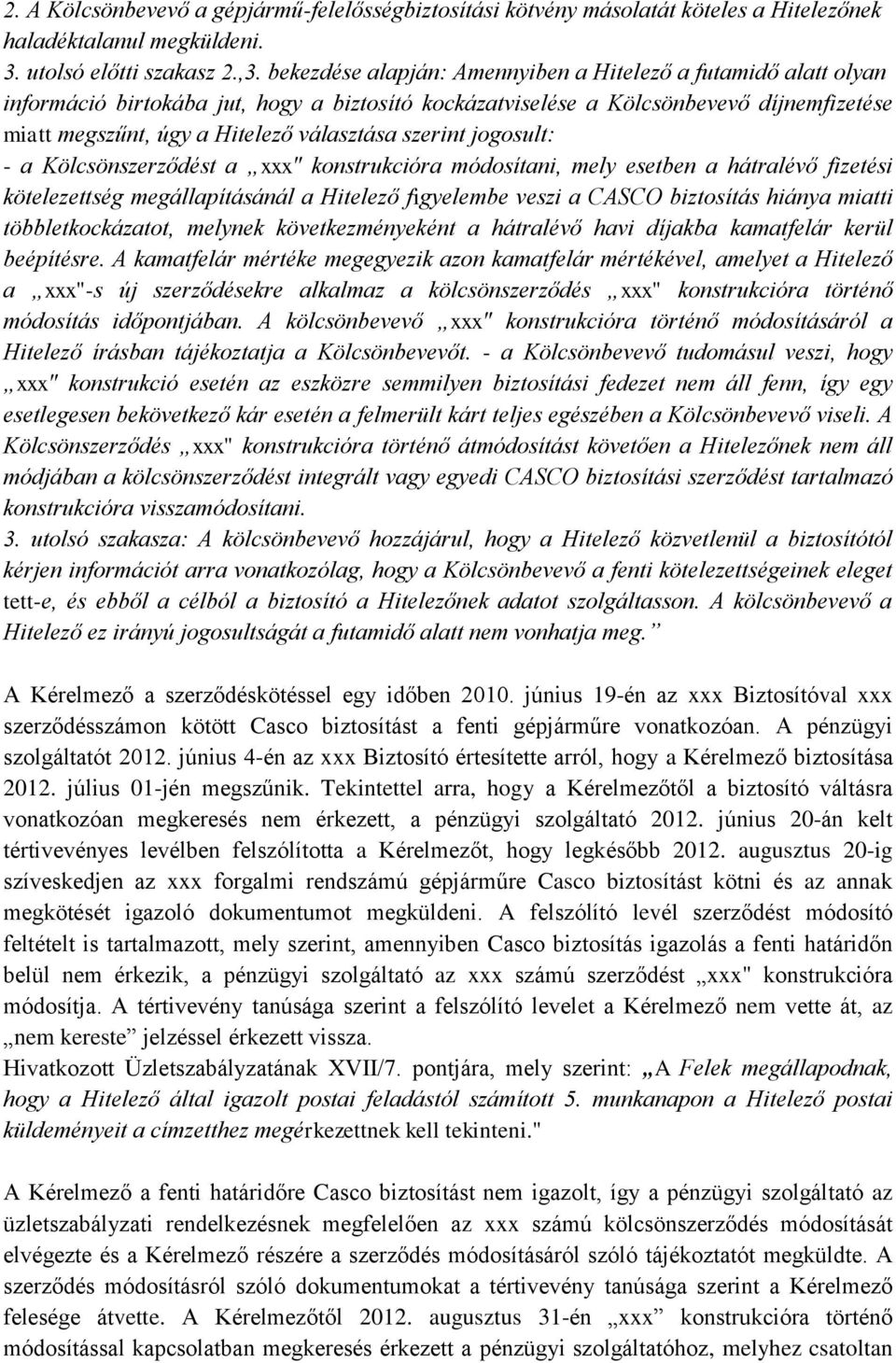 szerint jogosult: - a Kölcsönszerződést a xxx" konstrukcióra módosítani, mely esetben a hátralévő fizetési kötelezettség megállapításánál a Hitelező figyelembe veszi a CASCO biztosítás hiánya miatti