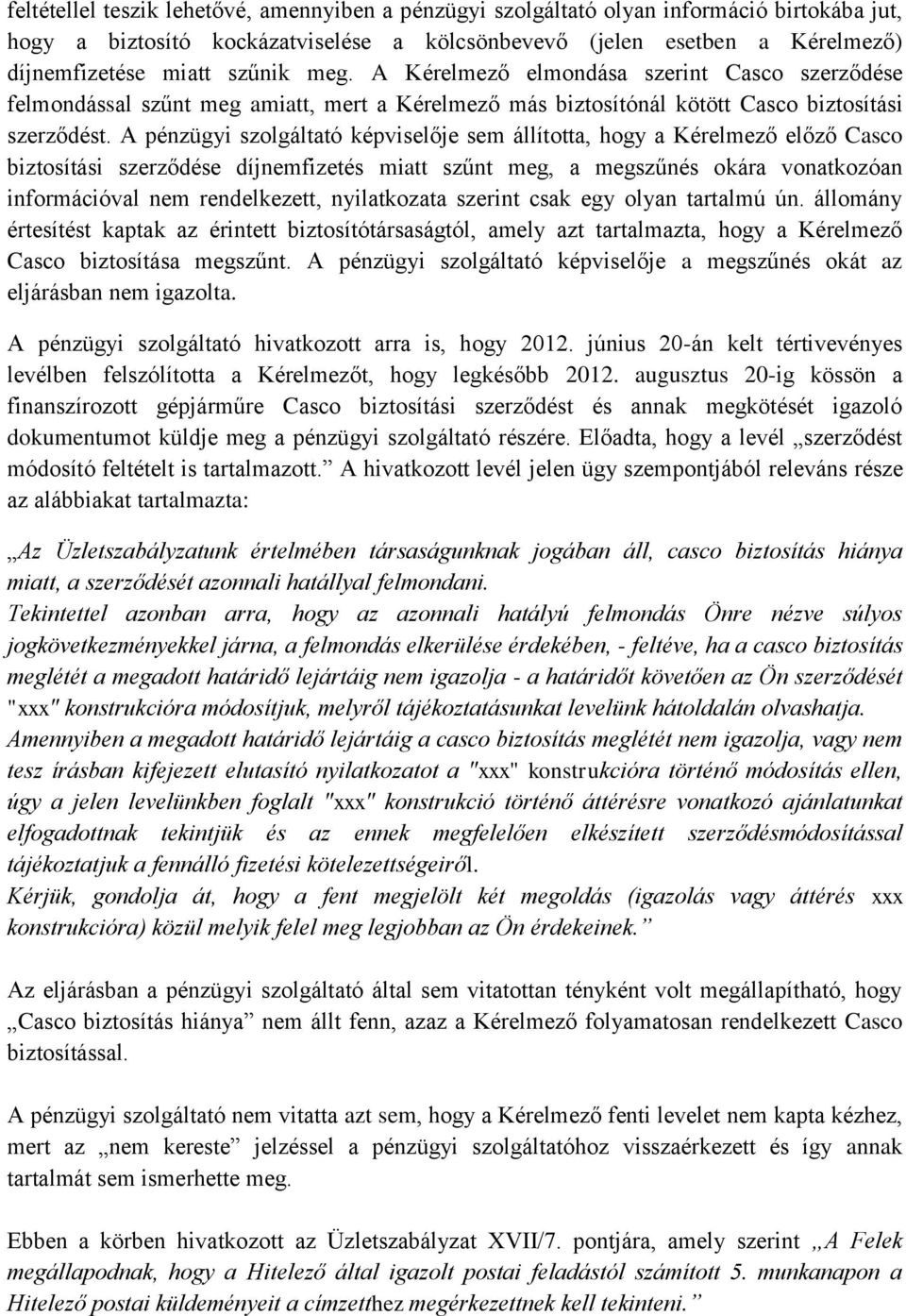 A pénzügyi szolgáltató képviselője sem állította, hogy a Kérelmező előző Casco biztosítási szerződése díjnemfizetés miatt szűnt meg, a megszűnés okára vonatkozóan információval nem rendelkezett,