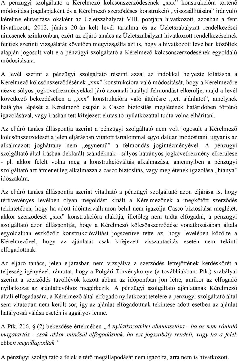 június 20-án kelt levél tartalma és az Üzletszabályzat rendelkezései nincsenek szinkronban, ezért az eljáró tanács az Üzletszabályzat hivatkozott rendelkezéseinek fentiek szerinti vizsgálatát