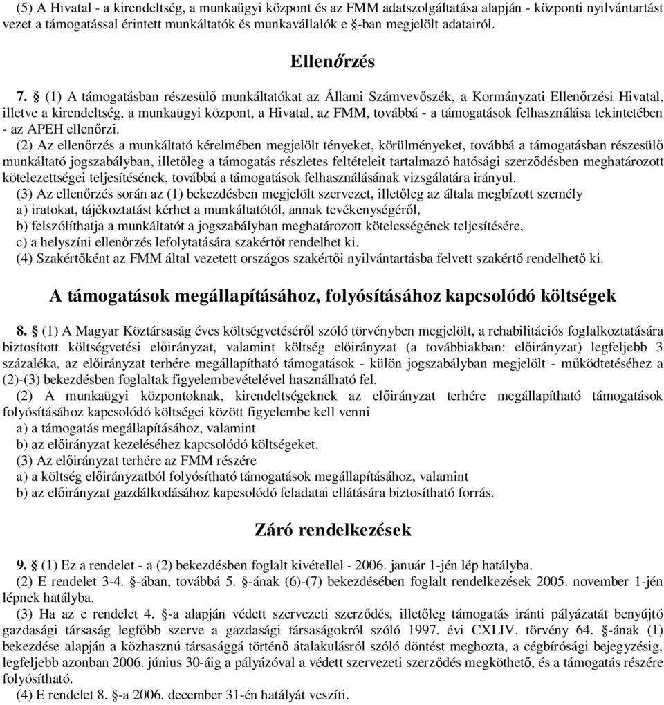 (1) A támogatásban részesülő munkáltatókat az Állami Számvevőszék, a Kormányzati Ellenőrzési Hivatal, illetve a kirendeltség, a munkaügyi központ, a Hivatal, az FMM, továbbá - a támogatások