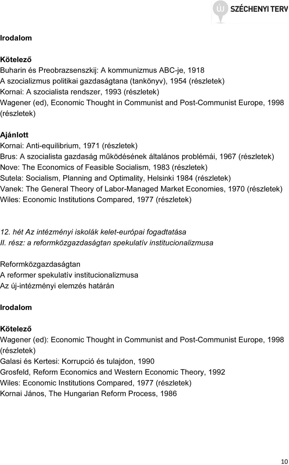 Planning and Optimality, Helsinki 1984 Vanek: The General Theory of Labor-Managed Market Economies, 1970 Wiles: Economic Institutions Compared, 1977 12.