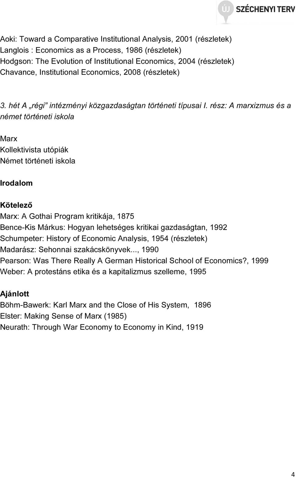 rész: A marxizmus és a német történeti iskola Marx Kollektivista utópiák Német történeti iskola Marx: A Gothai Program kritikája, 1875 Bence-Kis Márkus: Hogyan lehetséges kritikai gazdaságtan, 1992