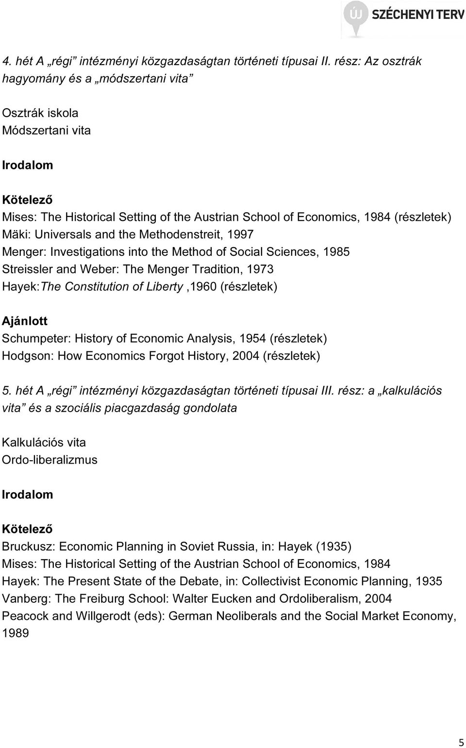 Menger: Investigations into the Method of Social Sciences, 1985 Streissler and Weber: The Menger Tradition, 1973 Hayek:The Constitution of Liberty,1960 Schumpeter: History of Economic Analysis, 1954