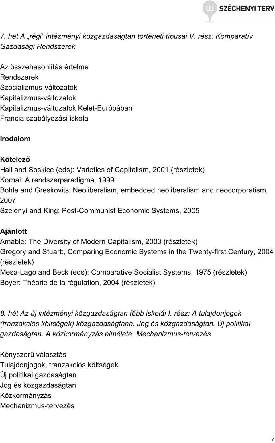 and Soskice (eds): Varieties of Capitalism, 2001 Kornai: A rendszerparadigma, 1999 Bohle and Greskovits: Neoliberalism, embedded neoliberalism and neocorporatism, 2007 Szelenyi and King: