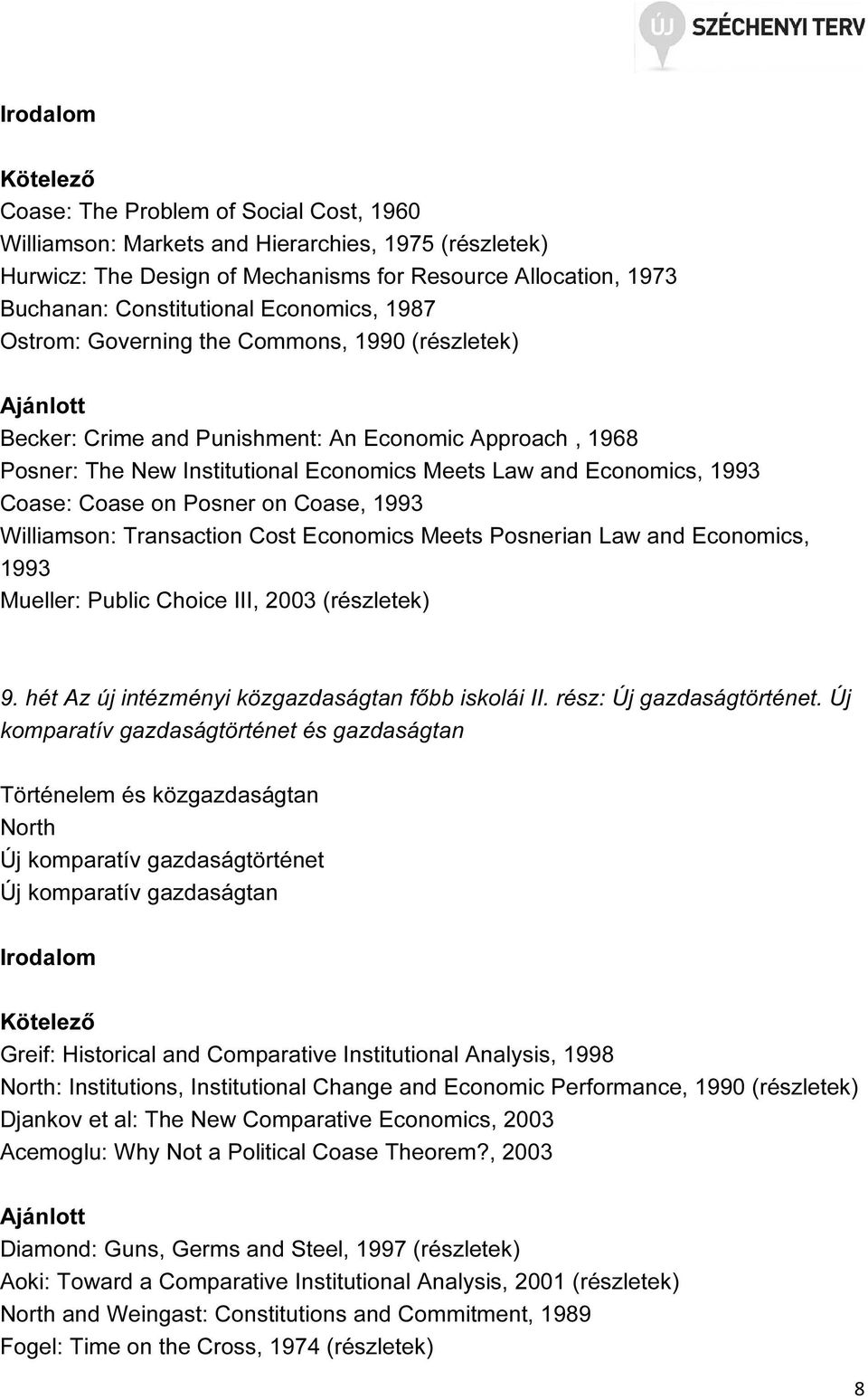 Williamson: Transaction Cost Economics Meets Posnerian Law and Economics, 1993 Mueller: Public Choice III, 2003 9. hét Az új intézményi közgazdaságtan főbb iskolái II. rész: Új gazdaságtörténet.