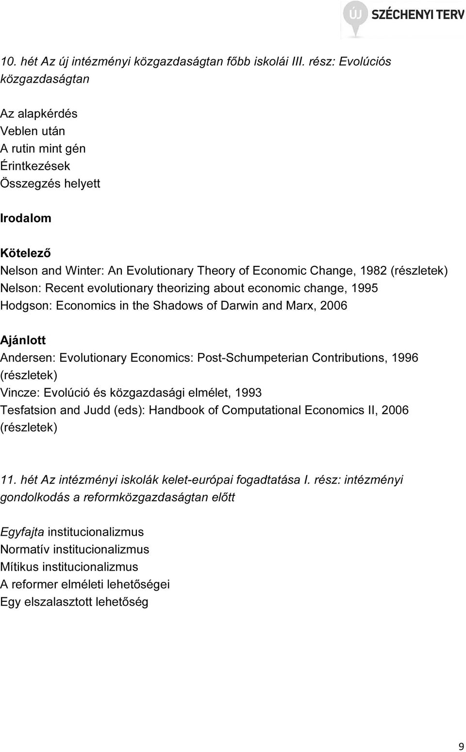 theorizing about economic change, 1995 Hodgson: Economics in the Shadows of Darwin and Marx, 2006 Andersen: Evolutionary Economics: Post-Schumpeterian Contributions, 1996 Vincze: Evolúció és