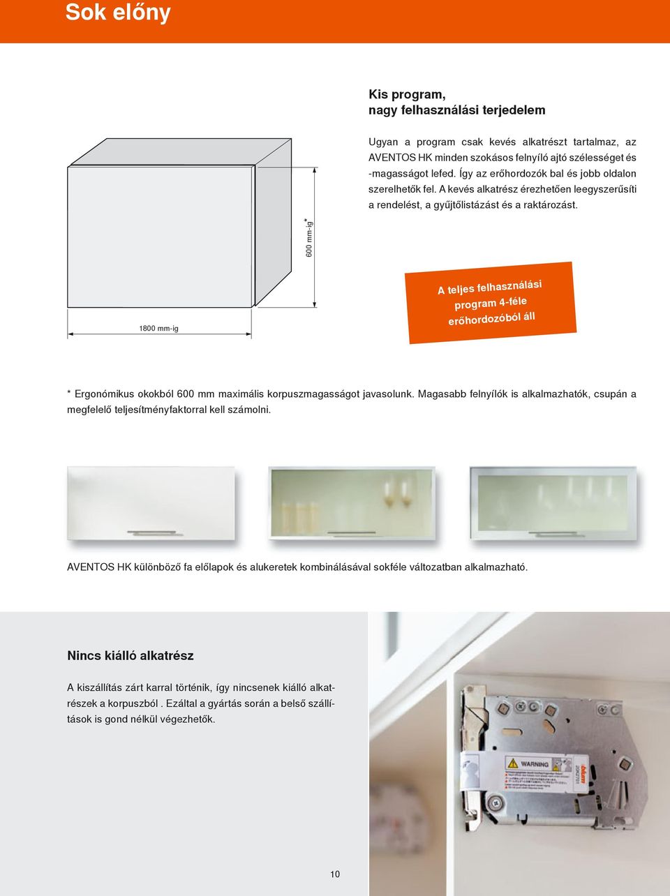 600 mm-ig* 1800 mm-ig A teljes felhasználási program 4-féle erőhordozóból áll * Ergonómikus okokból 600 mm maximális korpuszmagasságot javasolunk.