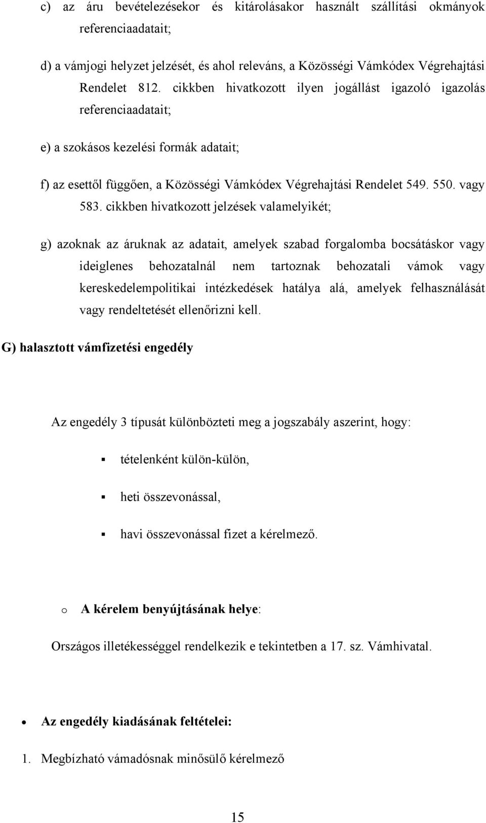 cikkben hivatkozott jelzések valamelyikét; g) azoknak az áruknak az adatait, amelyek szabad forgalomba bocsátáskor vagy ideiglenes behozatalnál nem tartoznak behozatali vámok vagy