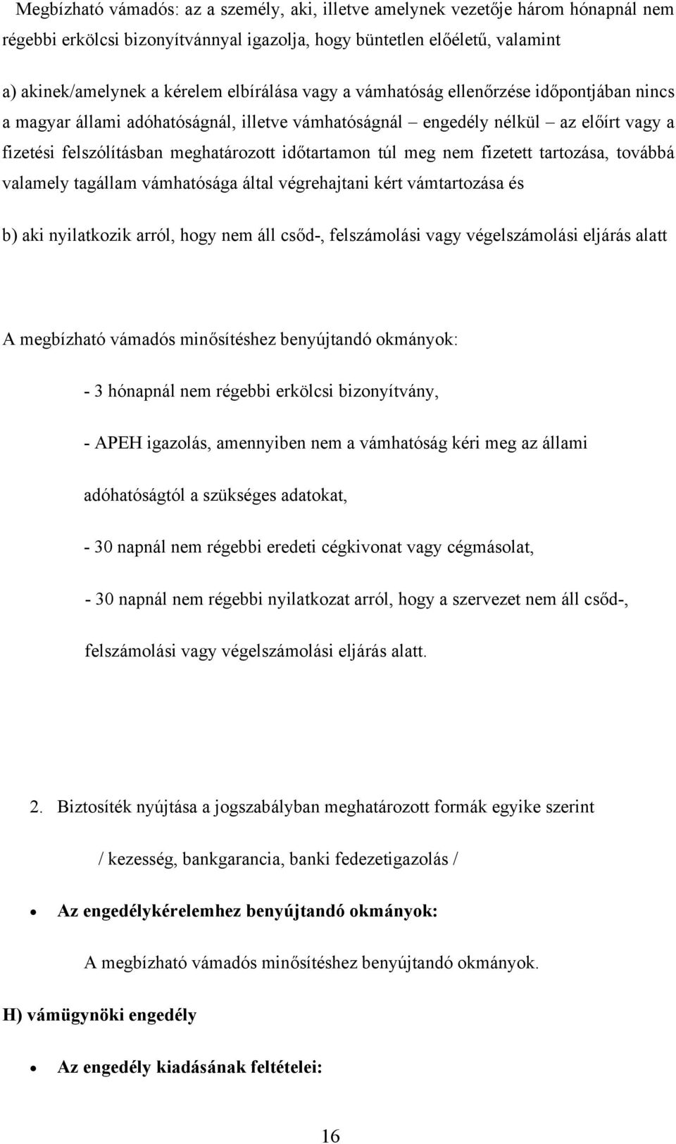 meg nem fizetett tartozása, továbbá valamely tagállam vámhatósága által végrehajtani kért vámtartozása és b) aki nyilatkozik arról, hogy nem áll csőd-, felszámolási vagy végelszámolási eljárás alatt