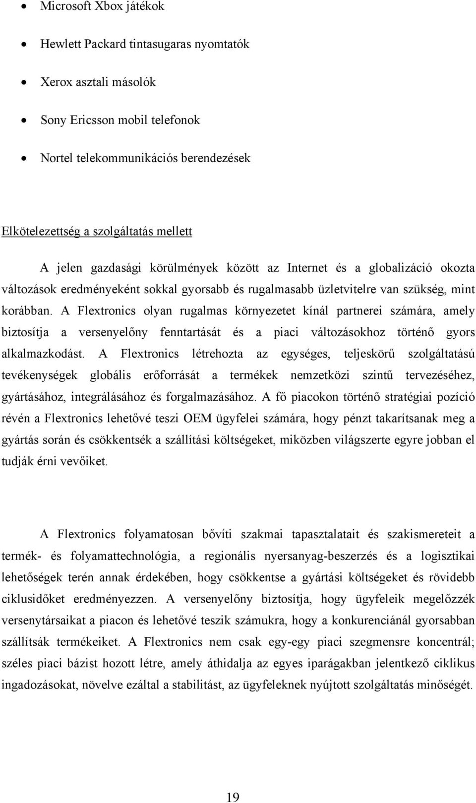 A Flextronics olyan rugalmas környezetet kínál partnerei számára, amely biztosítja a versenyelőny fenntartását és a piaci változásokhoz történő gyors alkalmazkodást.