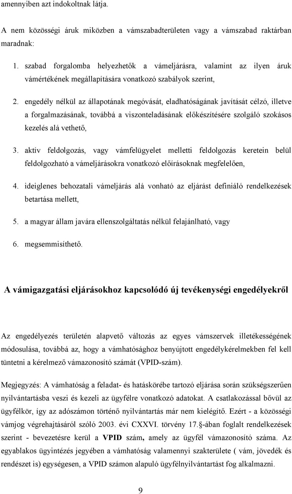 engedély nélkül az állapotának megóvását, eladhatóságának javítását célzó, illetve a forgalmazásának, továbbá a viszonteladásának előkészítésére szolgáló szokásos kezelés alá vethető, 3.