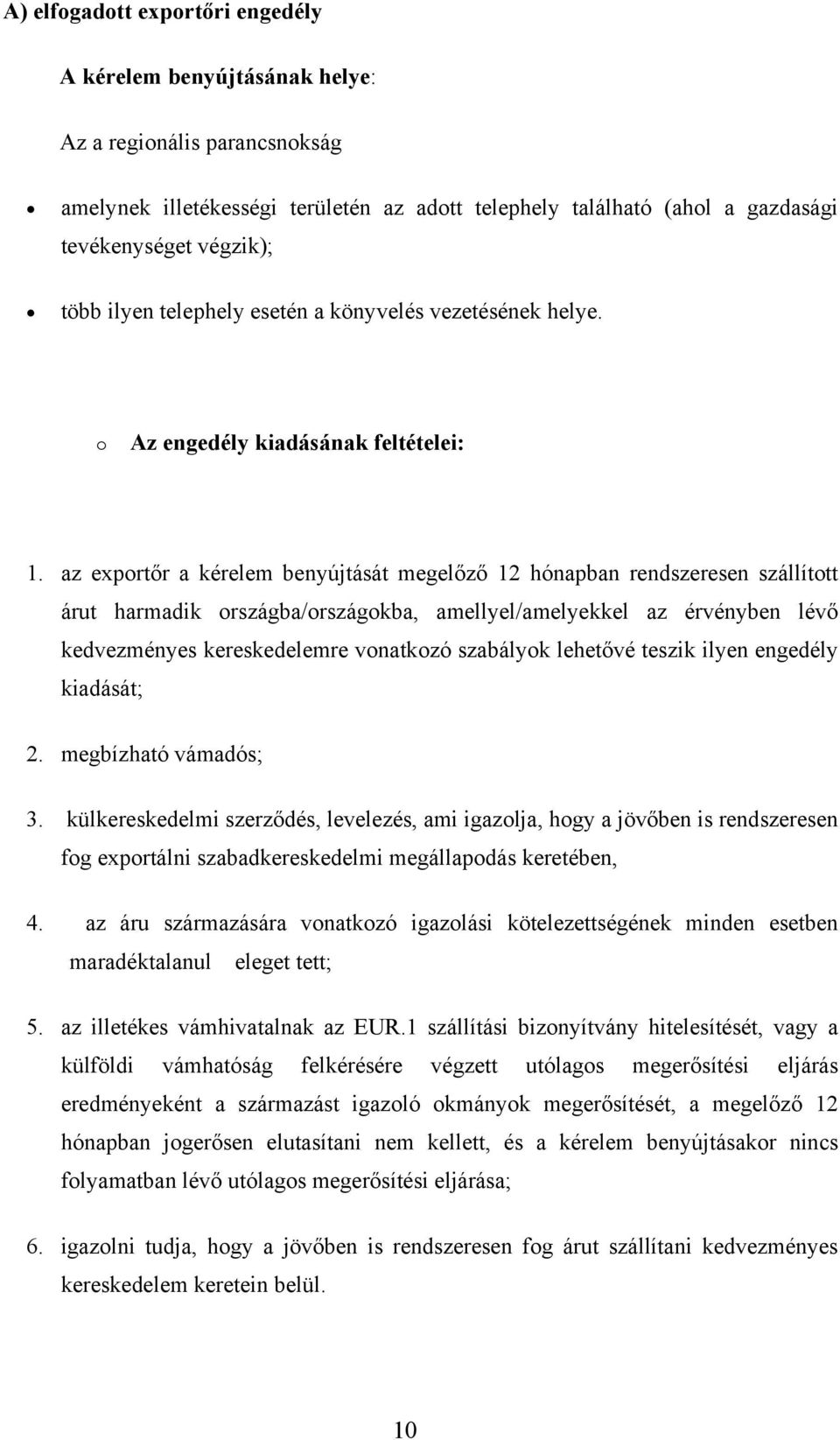 az exportőr a kérelem benyújtását megelőző 12 hónapban rendszeresen szállított árut harmadik országba/országokba, amellyel/amelyekkel az érvényben lévő kedvezményes kereskedelemre vonatkozó szabályok