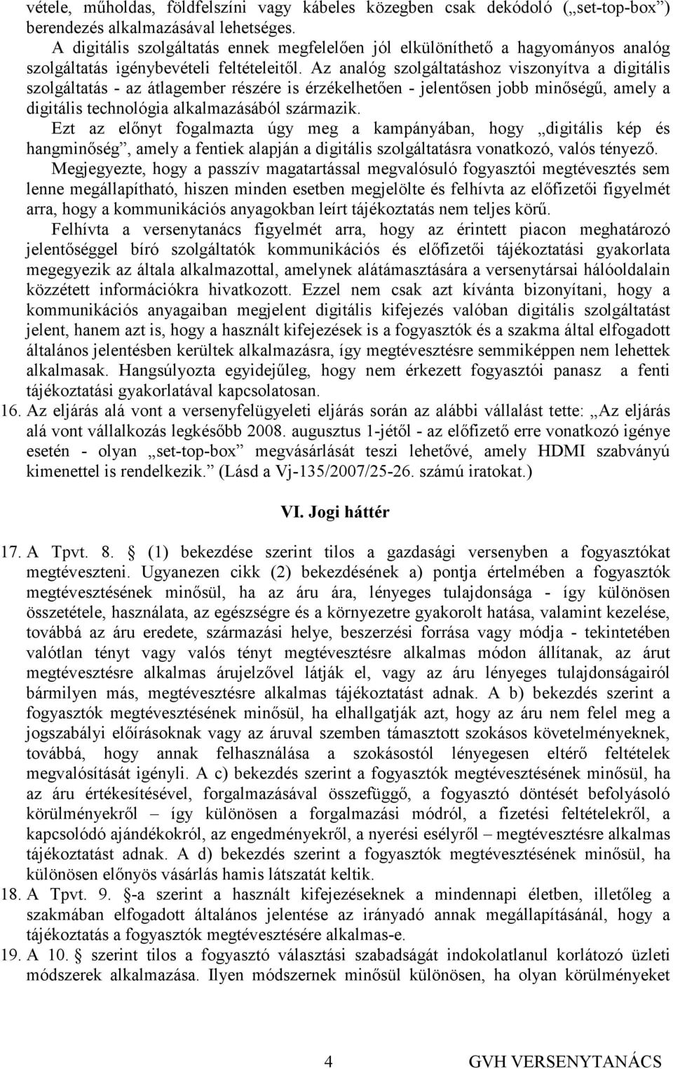 Az analóg szolgáltatáshoz viszonyítva a digitális szolgáltatás - az átlagember részére is érzékelhetıen - jelentısen jobb minıségő, amely a digitális technológia alkalmazásából származik.