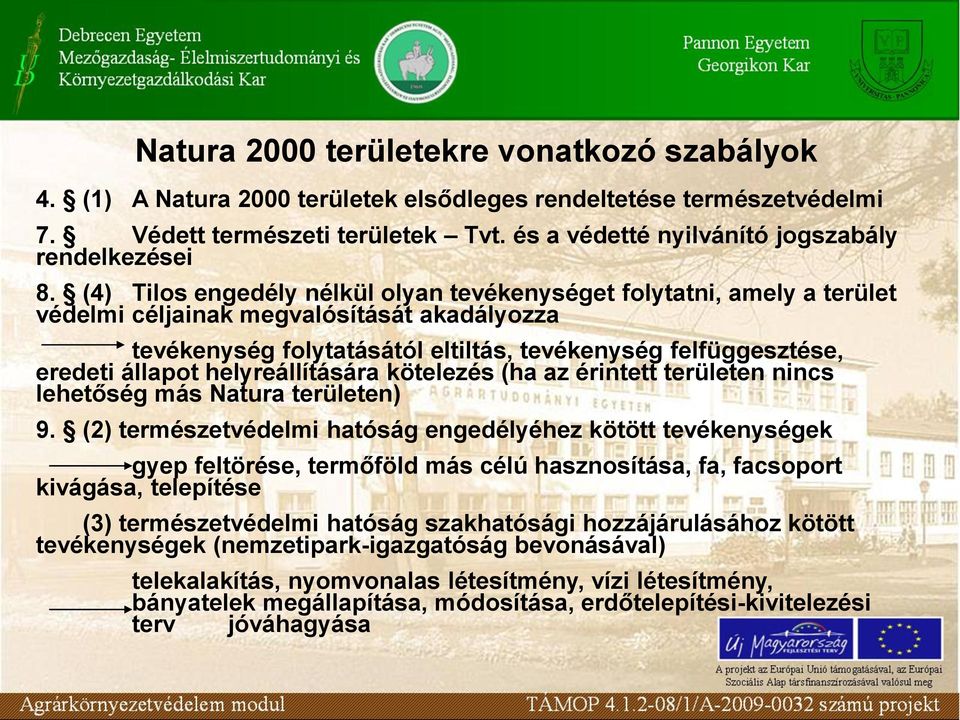 (4) Tilos engedély nélkül olyan tevékenységet folytatni, amely a terület védelmi céljainak megvalósítását akadályozza tevékenység folytatásától eltiltás, tevékenység felfüggesztése, eredeti állapot