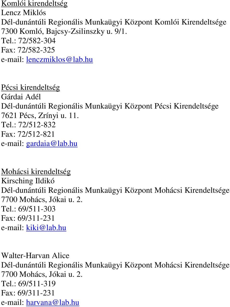 : 72/512-832 Fax: 72/512-821 e-mail: gardaia@lab.hu Mohácsi kirendeltség Kirsching Ildikó Dél-dunántúli Regionális Munkaügyi Központ Mohácsi Kirendeltsége 7700 Mohács, Jókai u. 2.