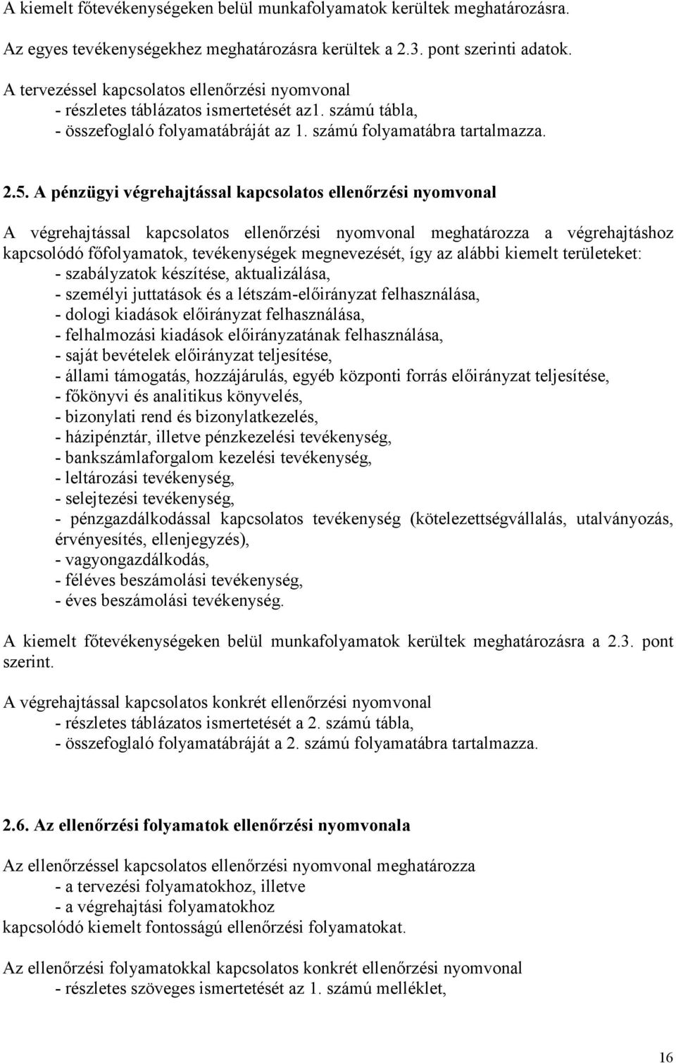 pénzügyi végrehajtással kapcsolatos ellenőrzési nyomvonal végrehajtással kapcsolatos ellenőrzési nyomvonal meghatározza a végrehajtáshoz kapcsolódó főfolyamatok, tevékenységek megnevezését, így az