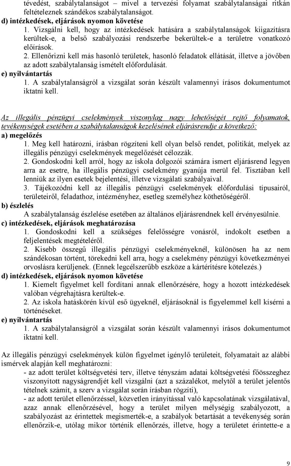 Ellenőrizni kell más hasonló területek, hasonló feladatok ellátását, illetve a jövőben az adott szabálytalanság ismételt előfordulását. e) nyilvántartás 1.