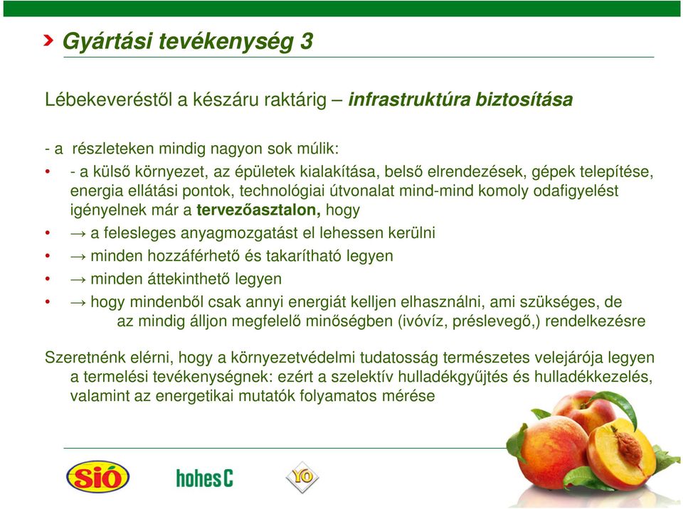 takarítható legyen minden áttekinthetı legyen hogy mindenbıl csak annyi energiát kelljen elhasználni, ami szükséges, de az mindig álljon megfelelı minıségben (ivóvíz, préslevegı,) rendelkezésre