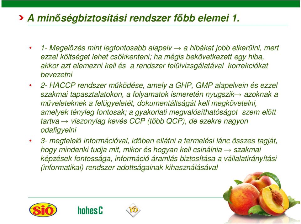 korrekciókat bevezetni 2- HACCP rendszer mőködése, amely a GHP, GMP alapelvein és ezzel szakmai tapasztalatokon, a folyamatok ismeretén nyugszik azoknak a mőveleteknek a felügyeletét,