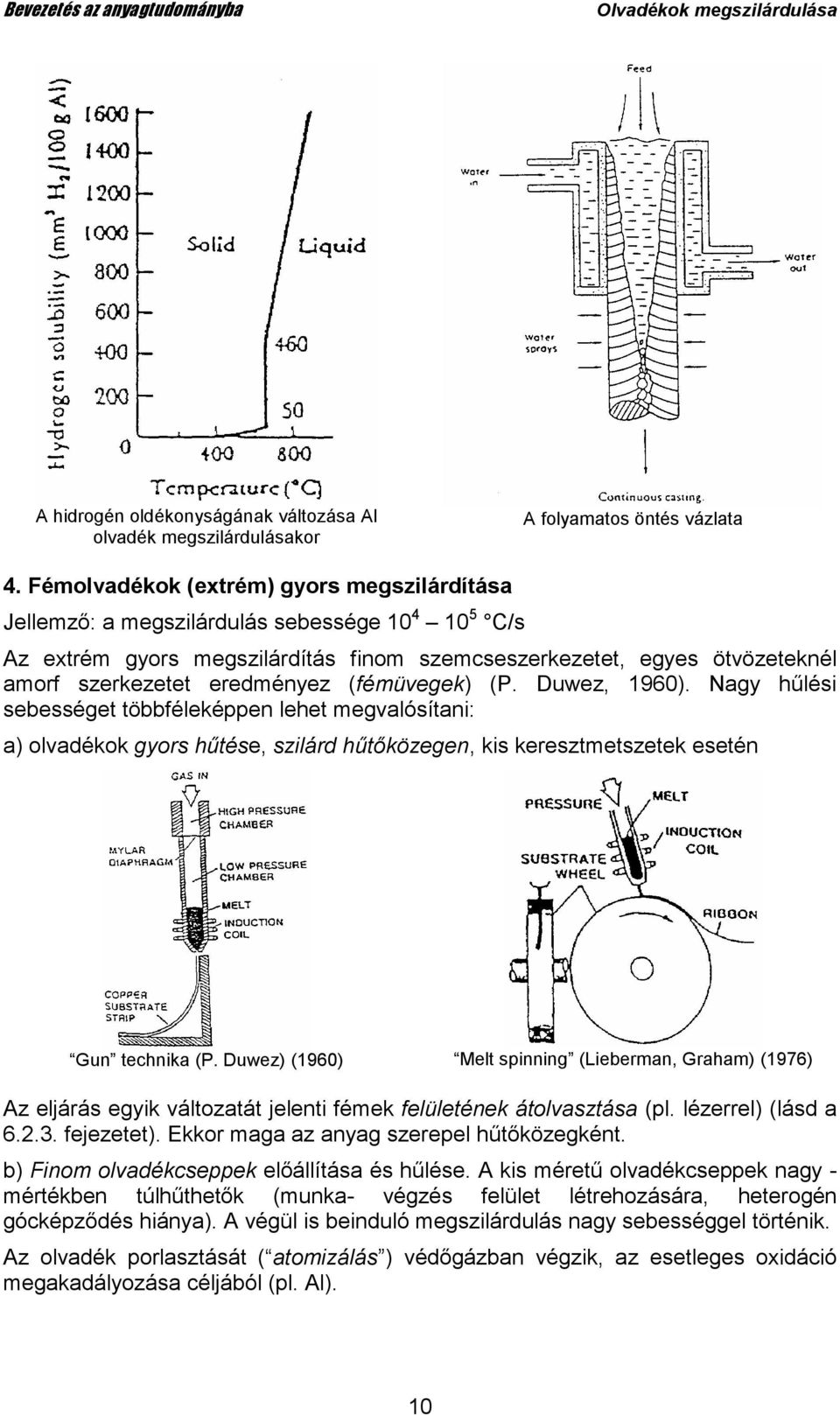 (fémüvegek) (P. Duwez, 1960). Nagy hőlési sebességet többféleképpen lehet megvalósítani: a) olvadékok gyors hőtése, szilárd hőtıközegen, kis keresztmetszetek esetén Gun technika (P.