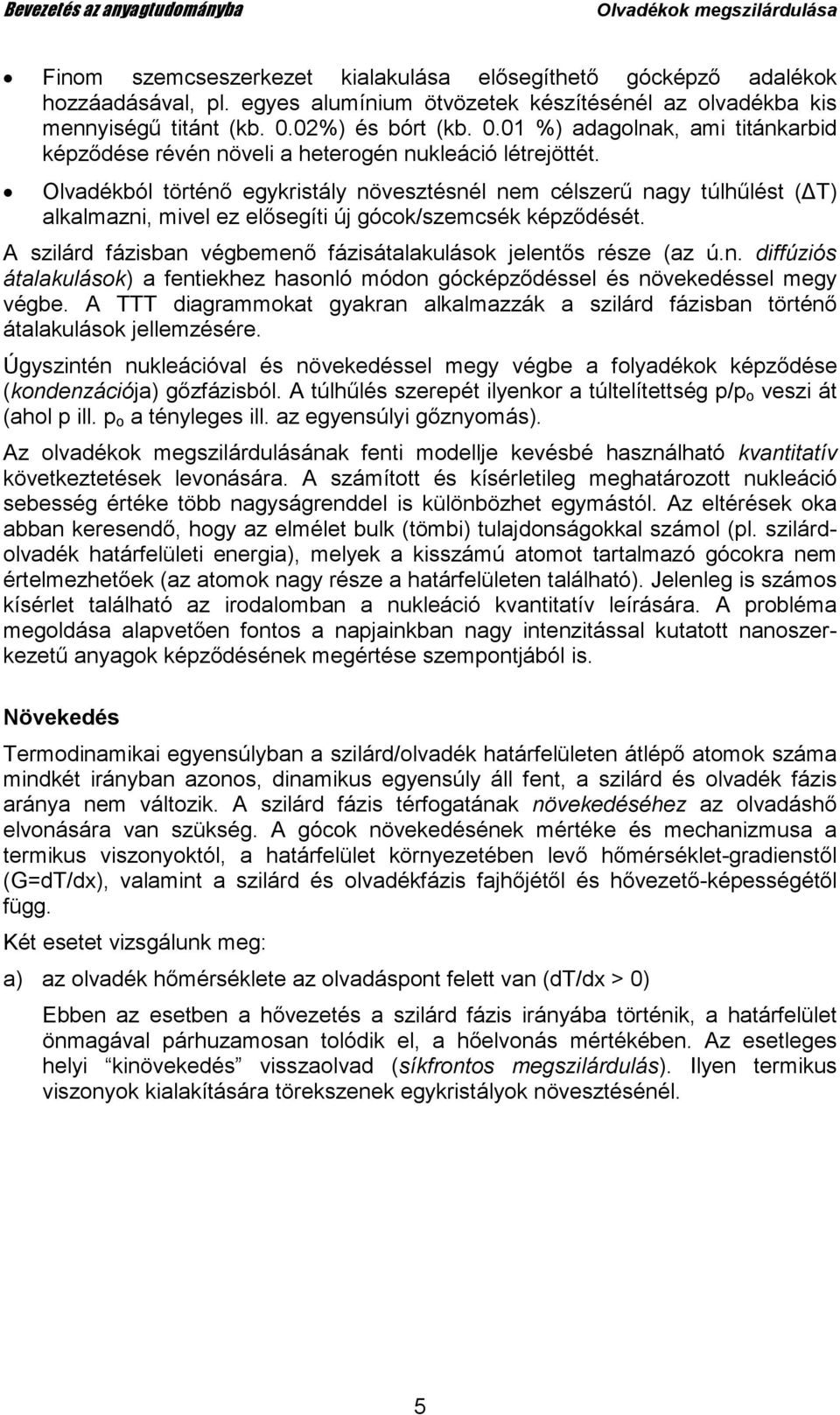 Olvadékból történı egykristály növesztésnél nem célszerő nagy túlhőlést ( T) alkalmazni, mivel ez elısegíti új gócok/szemcsék képzıdését.