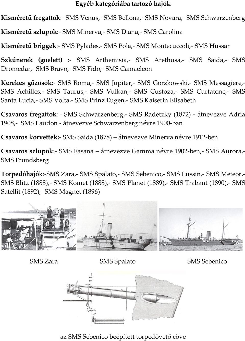 SMS Jupiter,- SMS Gorzkowski,- SMS Messagiere,- SMS Achilles,- SMS Taurus,- SMS Vulkan,- SMS Custoza,- SMS Curtatone,- SMS Santa Lucia,- SMS Volta,- SMS Prinz Eugen,- SMS Kaiserin Elisabeth Csavaros