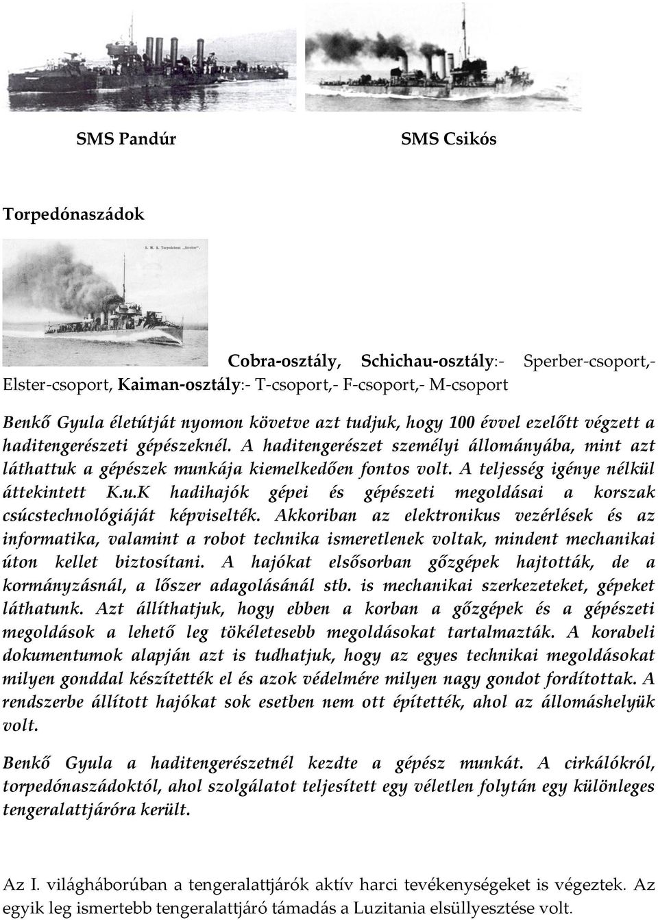 A teljesség igénye nélkül {ttekintett K.u.K hadihajók gépei és gépészeti megold{sai a korszak csúcstechnológi{j{t képviselték.
