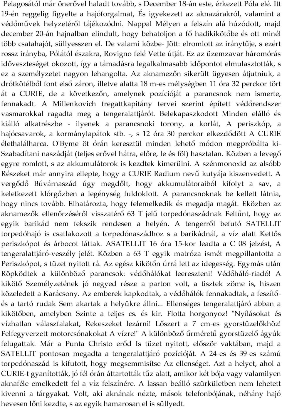 Nappal Mélyen a felszín al{ húzódott, majd december 20-{n hajnalban elindult, hogy behatoljon a fő hadikikötőbe és ott minél több csatahajót, süllyesszen el.