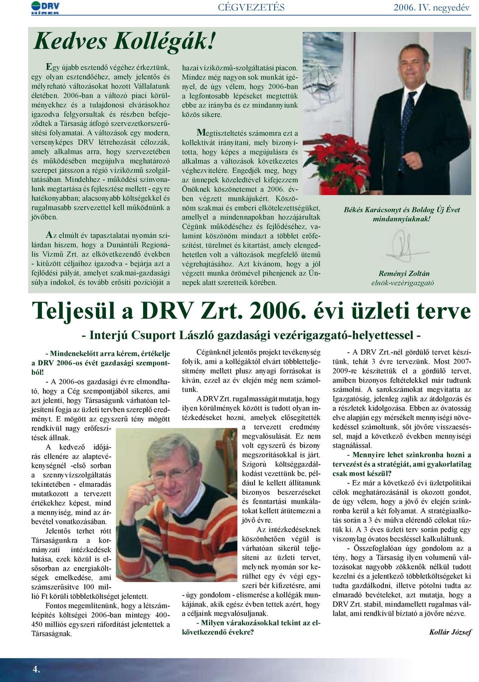 A változások egy modern, versenyképes DRV létrehozását célozzák, amely alkalmas arra, hogy szervezetében és működésében megújulva meghatározó szerepet játsszon a régió víziközmű szolgáltatásában.