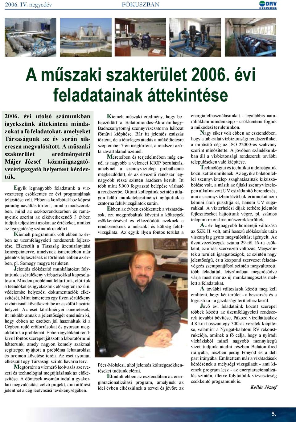 A műszaki szakterület eredményeiről Májer József közműigazgatóvezérigazgató helyettest kérdeztük. Egyik legnagyobb feladatunk a vízveszteség csökkentés ez évi programjának teljesítése volt.