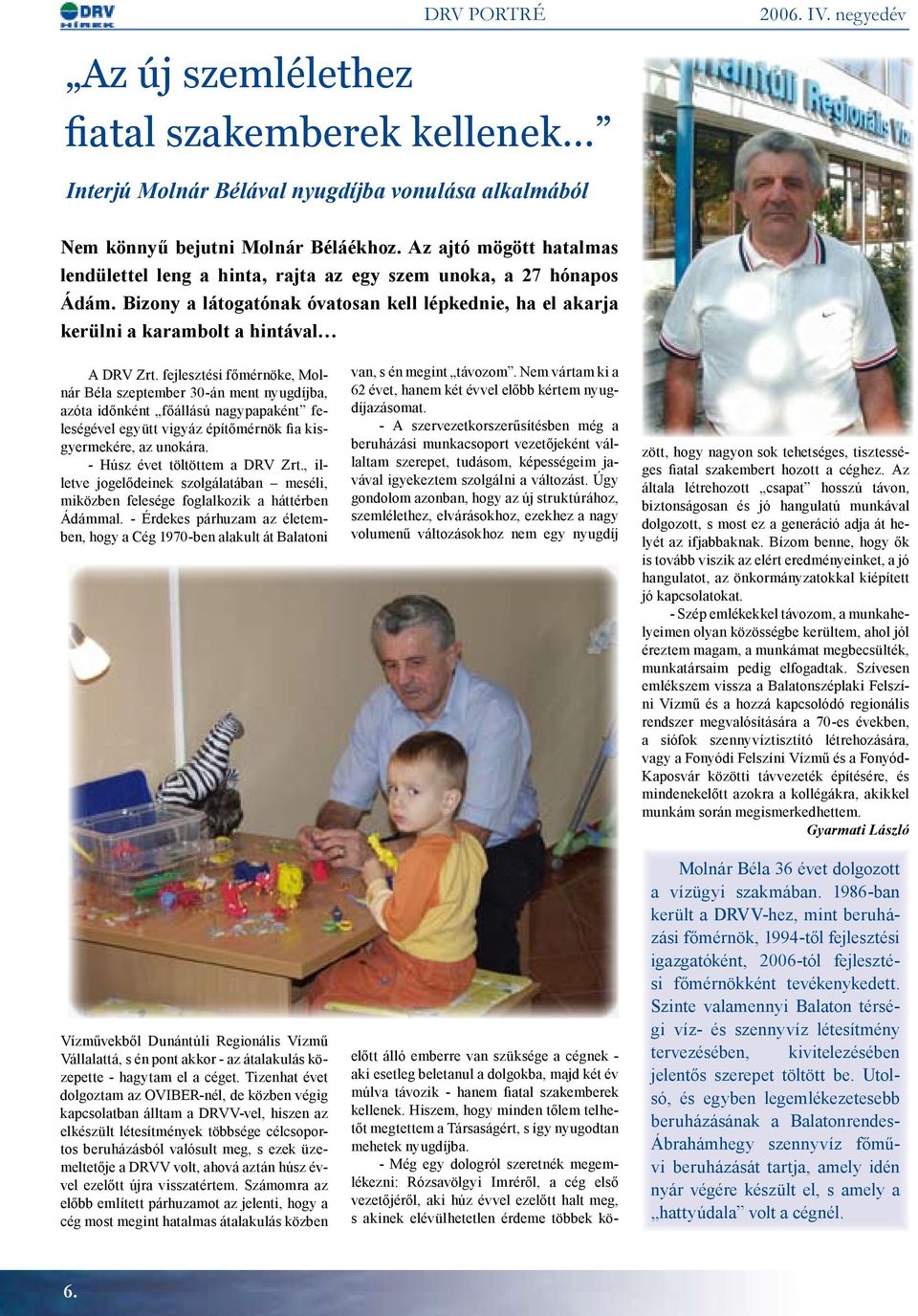 fejlesztési főmérnöke, Molnár Béla szeptember 30-án ment nyugdíjba, azóta időnként főállású nagypapaként feleségével együtt vigyáz építőmérnök fia kisgyermekére, az unokára.