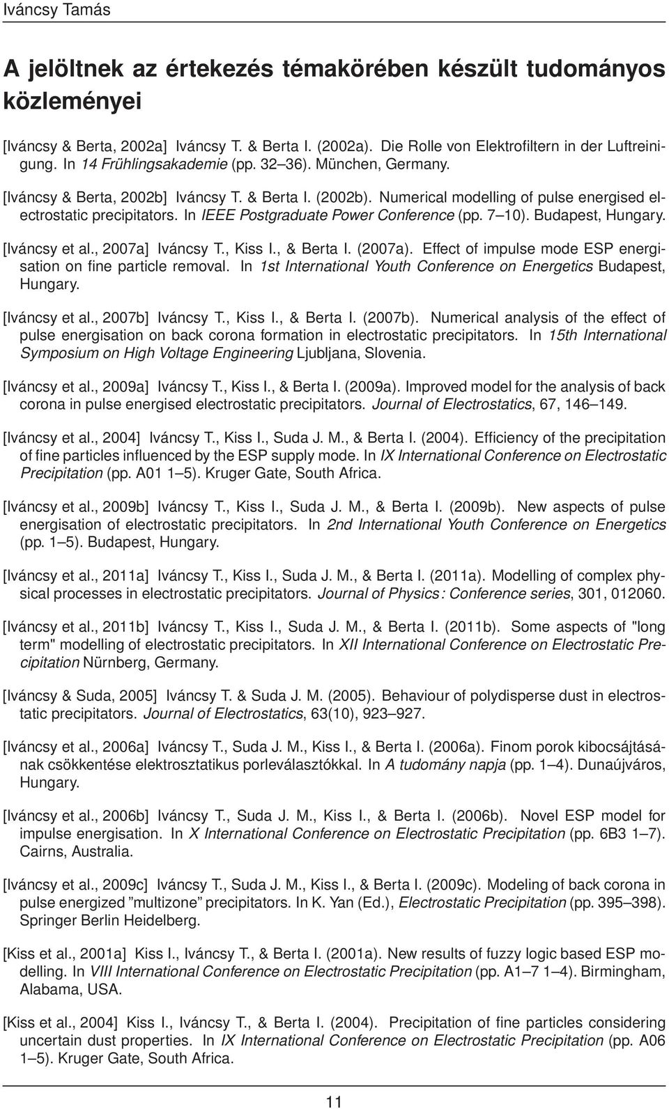 In IEEE Postgraduate Power Conference (pp. 7 10). Budapest, Hungary. [Iváncsy et al., 2007a] Iváncsy T., Kiss I., & Berta I. (2007a). Effect of impulse mode ESP energisation on fine particle removal.