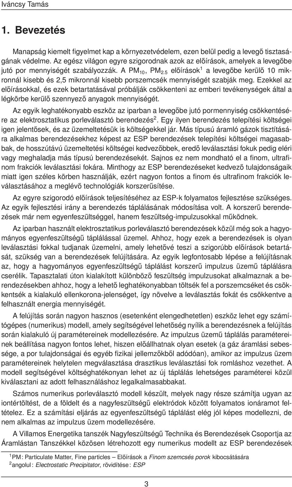 5 előírások 1 a levegőbe kerülő 10 mikronnál kisebb és 2,5 mikronnál kisebb porszemcsék mennyiségét szabják meg.