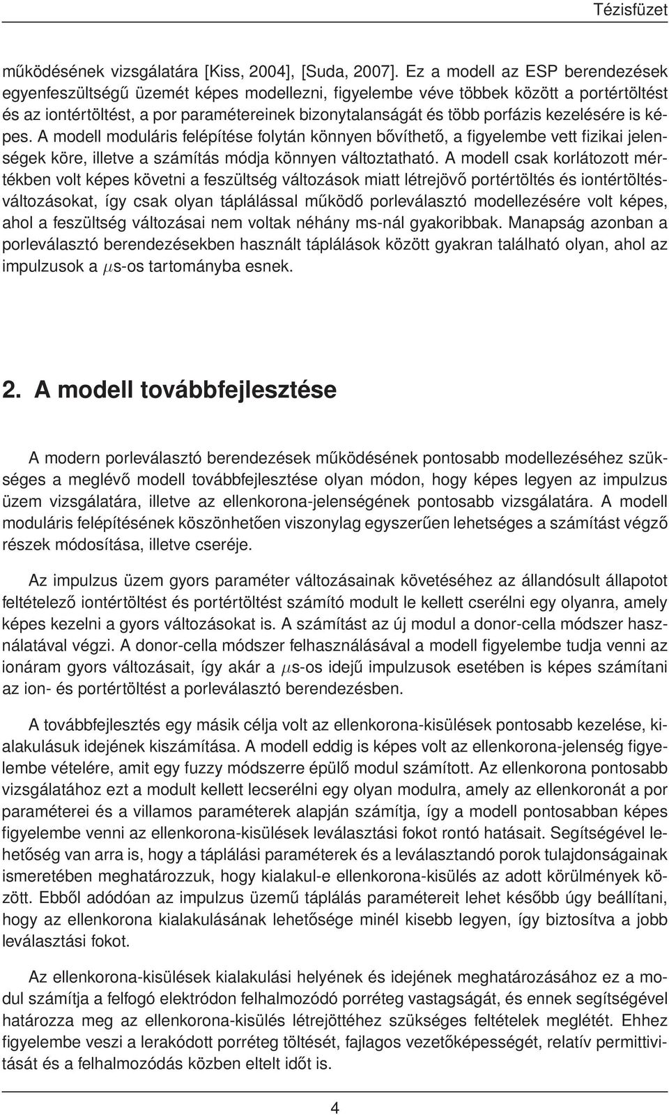 kezelésére is képes. A modell moduláris felépítése folytán könnyen bővíthető, a figyelembe vett fizikai jelenségek köre, illetve a számítás módja könnyen változtatható.