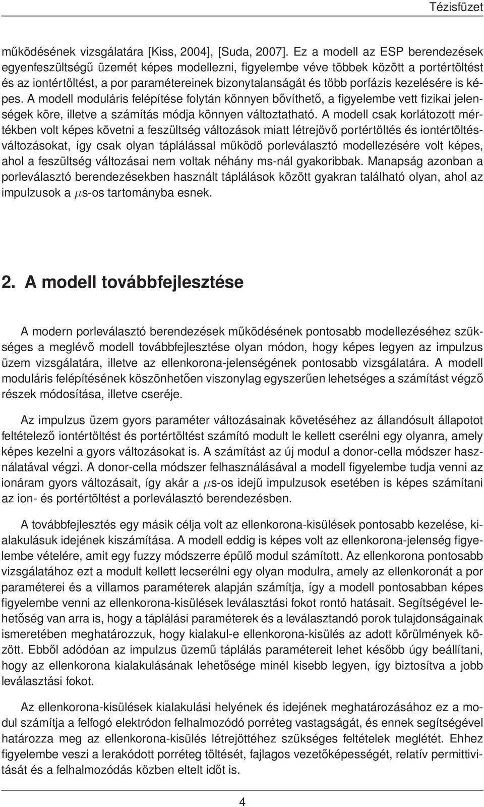 kezelésére is képes. A modell moduláris felépítése folytán könnyen bővíthető, a figyelembe vett fizikai jelenségek köre, illetve a számítás módja könnyen változtatható.