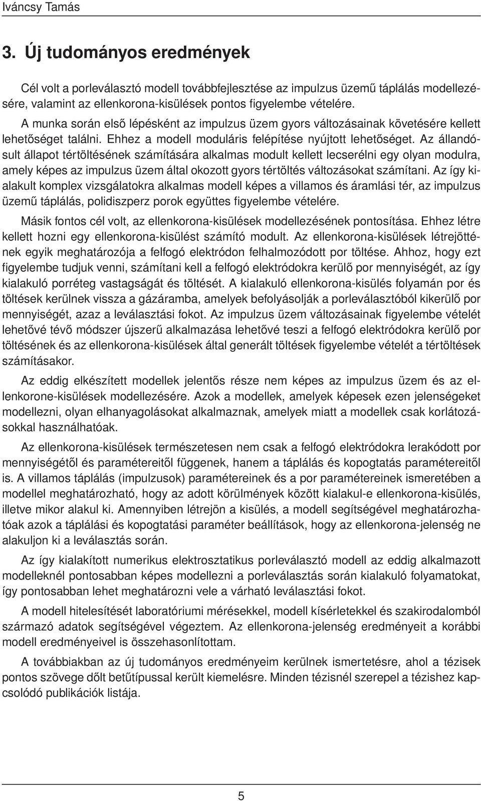 Az állandósult állapot tértöltésének számítására alkalmas modult kellett lecserélni egy olyan modulra, amely képes az impulzus üzem által okozott gyors tértöltés változásokat számítani.