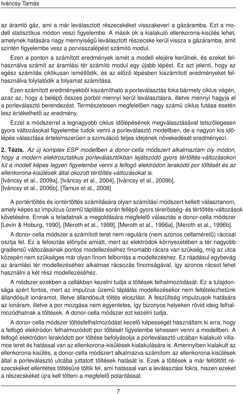 Ezen a ponton a számított eredmények ismét a modell elejére kerülnek, és ezeket felhasználva számít az áramlási tér számító modul egy újabb lépést.