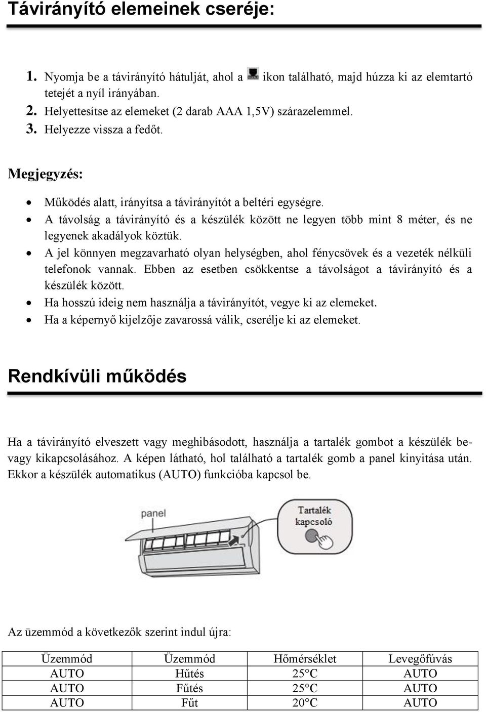 A távolság a távirányító és a készülék között ne legyen több mint 8 méter, és ne legyenek akadályok köztük.