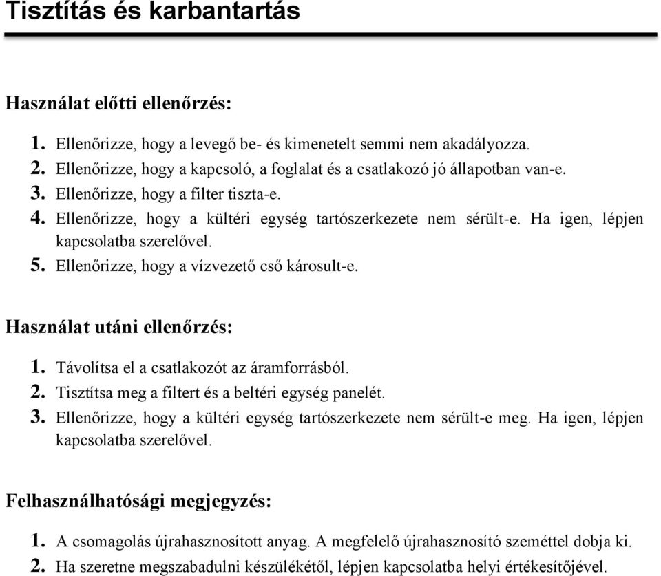 Ha igen, lépjen kapcsolatba szerelővel. 5. Ellenőrizze, hogy a vízvezető cső károsult-e. Használat utáni ellenőrzés: 1. Távolítsa el a csatlakozót az áramforrásból. 2.