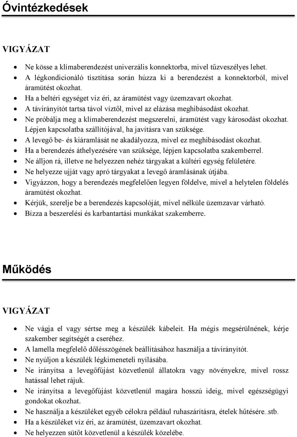 A távirányítót tartsa távol víztől, mivel az elázása meghibásodást okozhat. Ne próbálja meg a klímaberendezést megszerelni, áramütést vagy károsodást okozhat.